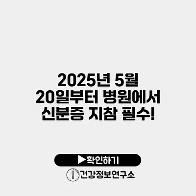 2025년 5월 20일부터 병원에서 신분증 지참 필수!