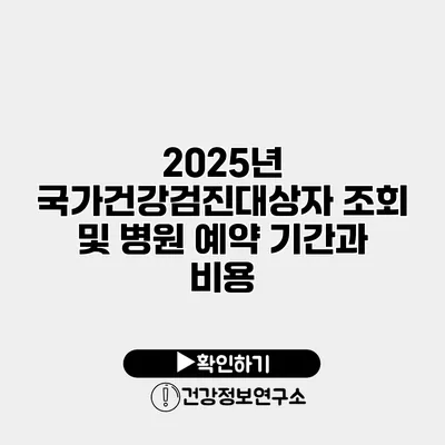 2025년 국가건강검진대상자 조회 및 병원 예약 기간과 비용