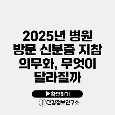 2025년 병원 방문 신분증 지참 의무화, 무엇이 달라질까?