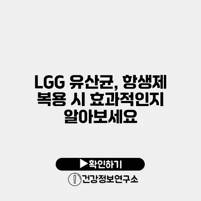 LGG 유산균, 항생제 복용 시 효과적인지 알아보세요