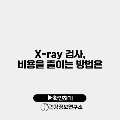 X-ray 검사, 비용을 줄이는 방법은?