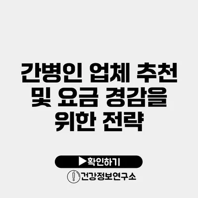 간병인 업체 추천 및 요금 경감을 위한 전략