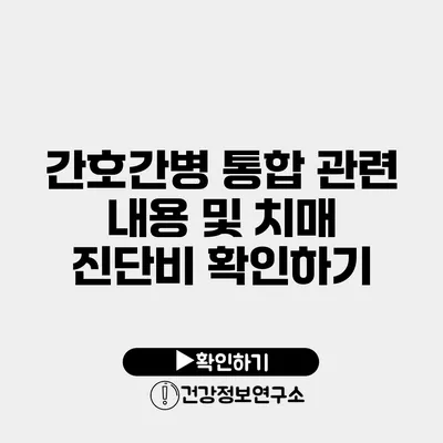 간호간병 통합 관련 내용 및 치매 진단비 확인하기