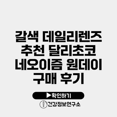 갈색 데일리렌즈 추천 달리초코 네오이즘 원데이 구매 후기