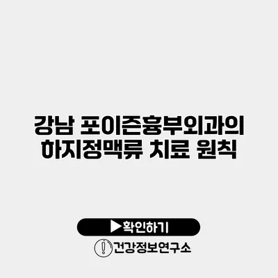 강남 포이즌흉부외과의 하지정맥류 치료 원칙