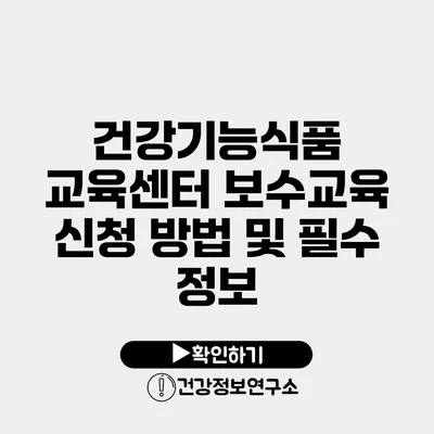 건강기능식품 교육센터 보수교육 신청 방법 및 필수 정보