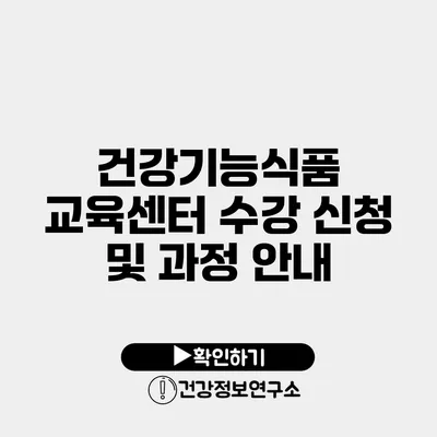 건강기능식품 교육센터 수강 신청 및 과정 안내