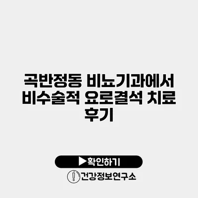 곡반정동 비뇨기과에서 비수술적 요로결석 치료 후기