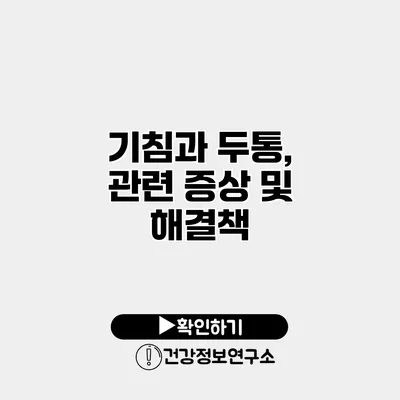 기침과 두통, 관련 증상 및 해결책