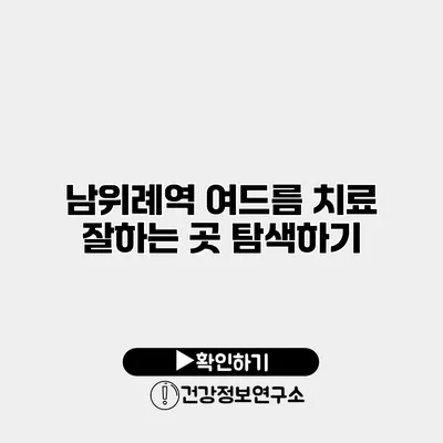 남위례역 여드름 치료 잘하는 곳 탐색하기