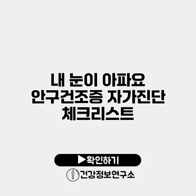 내 눈이 아파요 안구건조증 자가진단 체크리스트