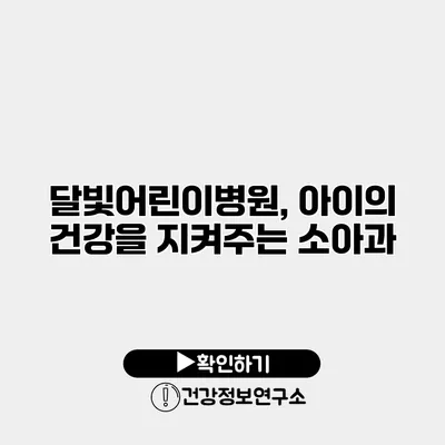 달빛어린이병원, 아이의 건강을 지켜주는 소아과