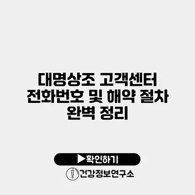 대명상조 고객센터 전화번호 및 해약 절차 완벽 정리
