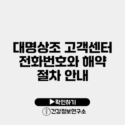 대명상조 고객센터 전화번호와 해약 절차 안내