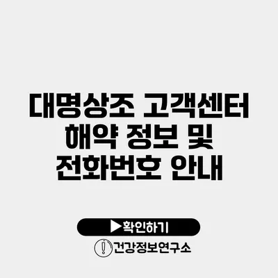 대명상조 고객센터 해약 정보 및 전화번호 안내