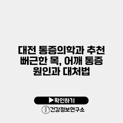 대전 통증의학과 추천 뻐근한 목, 어깨 통증 원인과 대처법