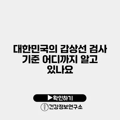 대한민국의 갑상선 검사 기준 어디까지 알고 있나요?