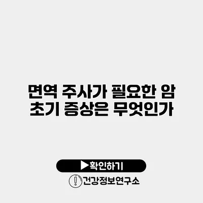 면역 주사가 필요한 암 초기 증상은 무엇인가?