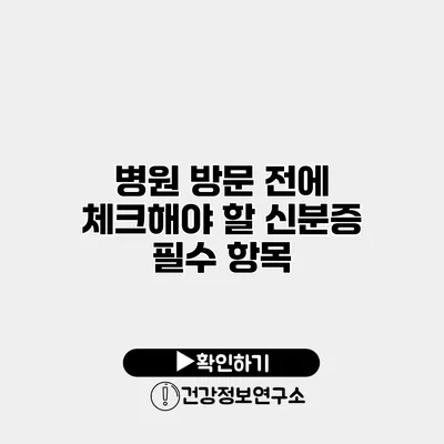 병원 방문 전에 체크해야 할 신분증 필수 항목
