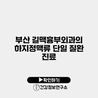 부산 길맥흉부외과의 하지정맥류 단일 질환 진료