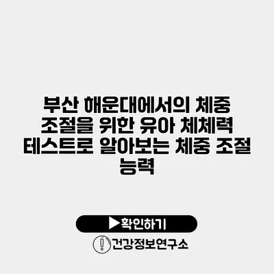 부산 해운대에서의 체중 조절을 위한 유아 체체력 테스트로 알아보는 체중 조절 능력