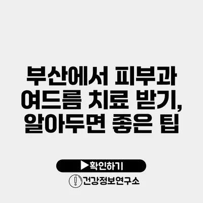 부산에서 피부과 여드름 치료 받기, 알아두면 좋은 팁