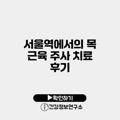 서울역에서의 목 근육 주사 치료 후기