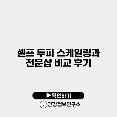 셀프 두피 스케일링과 전문샵 비교 후기