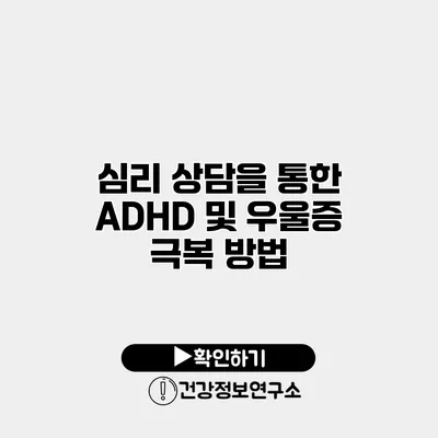 심리 상담을 통한 ADHD 및 우울증 극복 방법