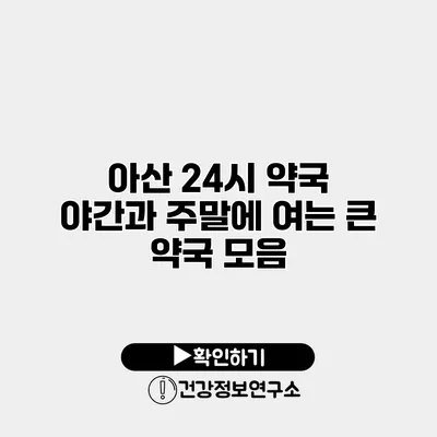 아산 24시 약국 야간과 주말에 여는 큰 약국 모음