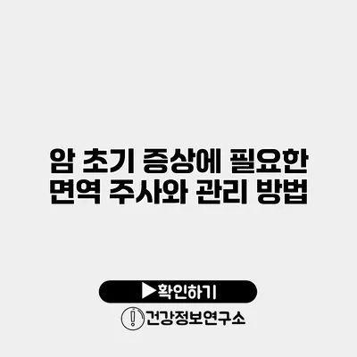 암 초기 증상에 필요한 면역 주사와 관리 방법