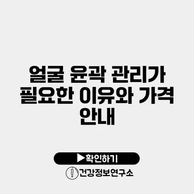 얼굴 윤곽 관리가 필요한 이유와 가격 안내