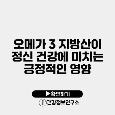 오메가 3 지방산이 정신 건강에 미치는 긍정적인 영향