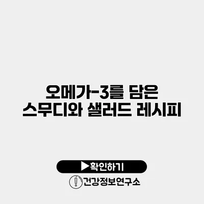 오메가-3를 담은 스무디와 샐러드 레시피