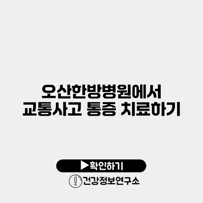 오산한방병원에서 교통사고 통증 치료하기