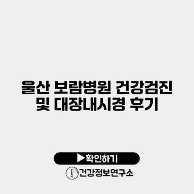 울산 보람병원 건강검진 및 대장내시경 후기