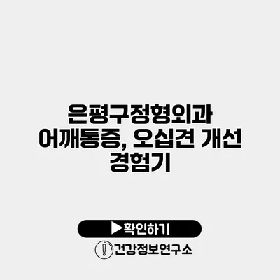 은평구정형외과 어깨통증, 오십견 개선 경험기