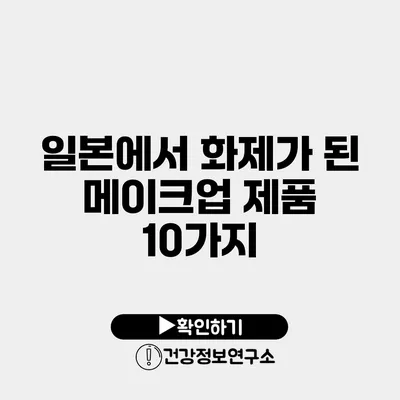 일본에서 화제가 된 메이크업 제품 10가지