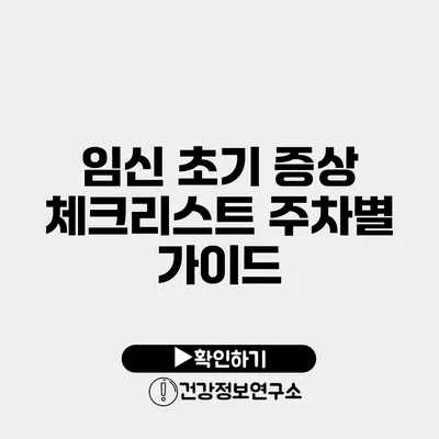 임신 초기 증상 체크리스트 주차별 가이드