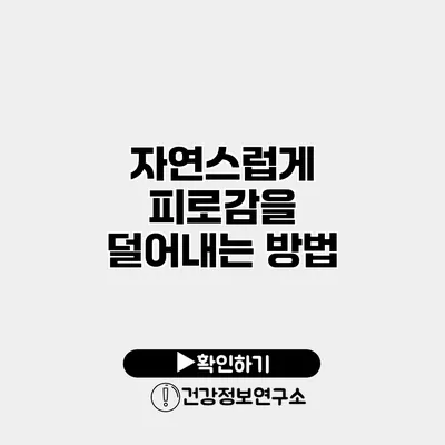 자연스럽게 피로감을 덜어내는 방법