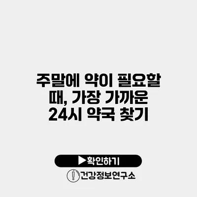 주말에 약이 필요할 때, 가장 가까운 24시 약국 찾기