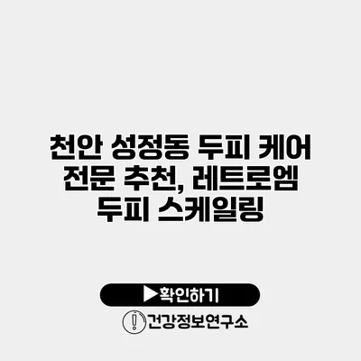 천안 성정동 두피 케어 전문 추천, 레트로엠 두피 스케일링