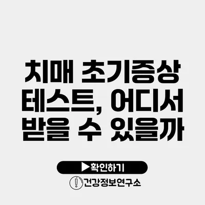 치매 초기증상 테스트, 어디서 받을 수 있을까?