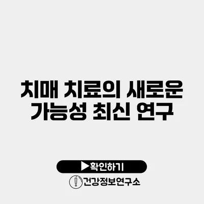 치매 치료의 새로운 가능성 최신 연구