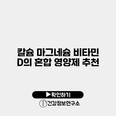칼슘 마그네슘 비타민 D의 혼합 영양제 추천