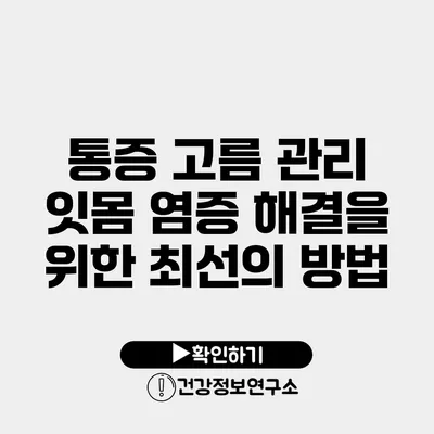 통증 고름 관리 잇몸 염증 해결을 위한 최선의 방법