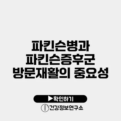 파킨슨병과 파킨슨증후군 방문재활의 중요성