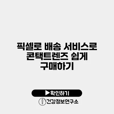 픽셀로 배송 서비스로 콘택트렌즈 쉽게 구매하기