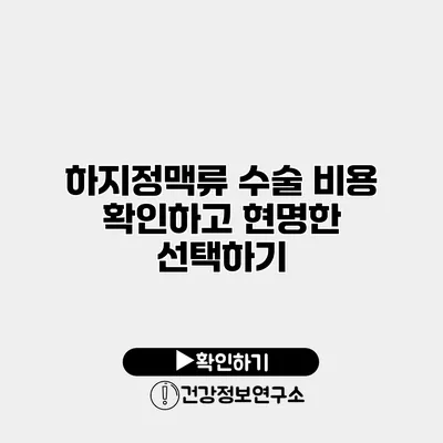 하지정맥류 수술 비용 확인하고 현명한 선택하기