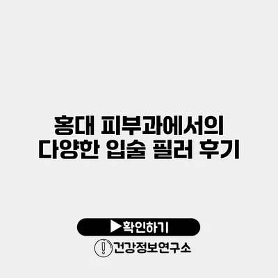 홍대 피부과에서의 다양한 입술 필러 후기